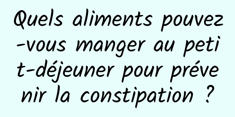 Quels aliments pouvez-vous manger au petit-déjeuner pour prévenir la constipation ?
