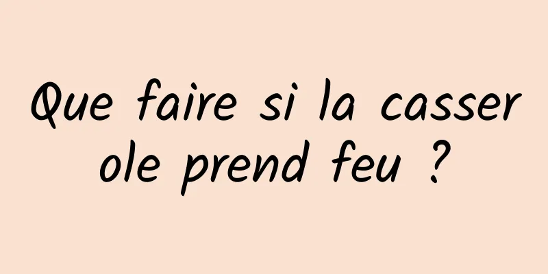 Que faire si la casserole prend feu ?