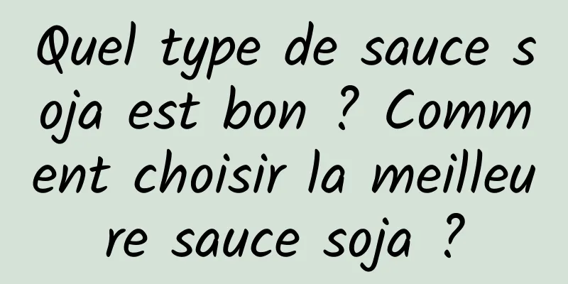 Quel type de sauce soja est bon ? Comment choisir la meilleure sauce soja ?