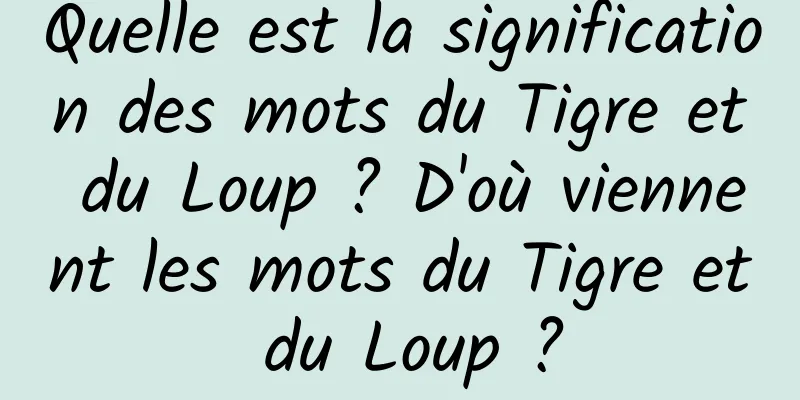 Quelle est la signification des mots du Tigre et du Loup ? D'où viennent les mots du Tigre et du Loup ?