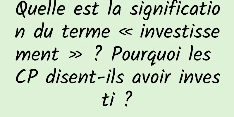 Quelle est la signification du terme « investissement » ? Pourquoi les CP disent-ils avoir investi ?