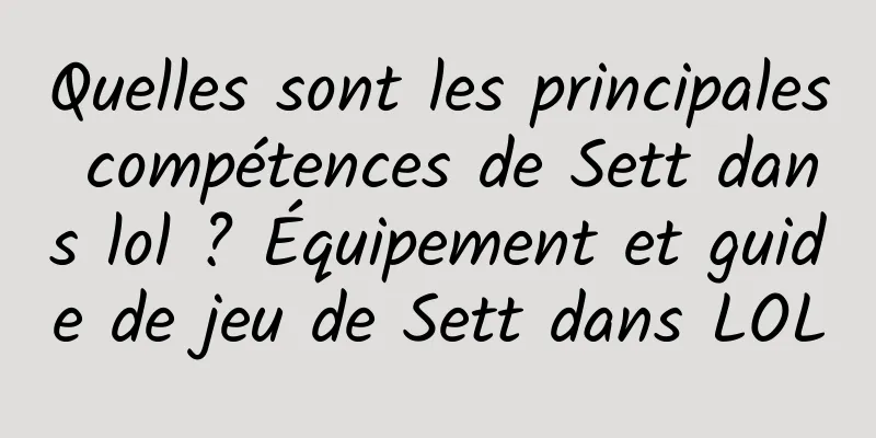 Quelles sont les principales compétences de Sett dans lol ? Équipement et guide de jeu de Sett dans LOL
