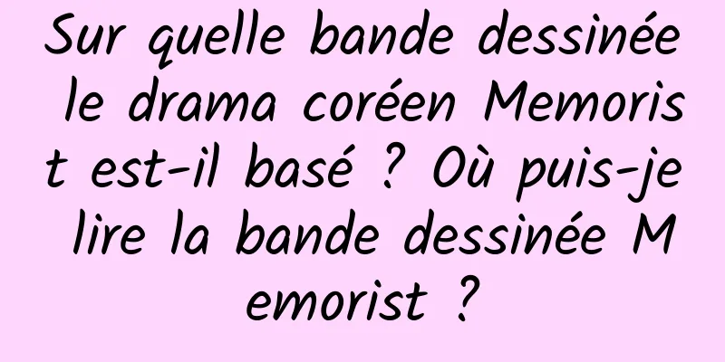 Sur quelle bande dessinée le drama coréen Memorist est-il basé ? Où puis-je lire la bande dessinée Memorist ?