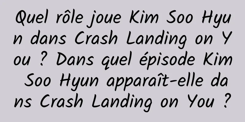Quel rôle joue Kim Soo Hyun dans Crash Landing on You ? Dans quel épisode Kim Soo Hyun apparaît-elle dans Crash Landing on You ?