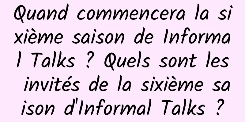 Quand commencera la sixième saison de Informal Talks ? Quels sont les invités de la sixième saison d'Informal Talks ?