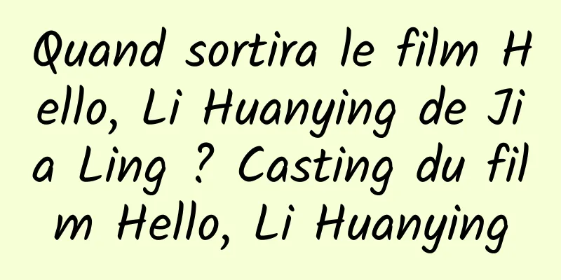 Quand sortira le film Hello, Li Huanying de Jia Ling ? Casting du film Hello, Li Huanying
