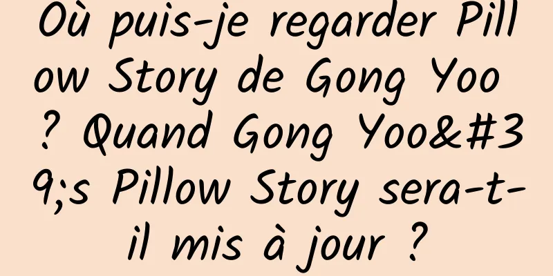 Où puis-je regarder Pillow Story de Gong Yoo ? Quand Gong Yoo's Pillow Story sera-t-il mis à jour ?