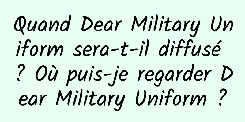 Quand Dear Military Uniform sera-t-il diffusé ? Où puis-je regarder Dear Military Uniform ?