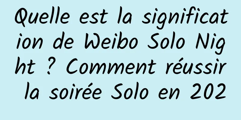 Quelle est la signification de Weibo Solo Night ? Comment réussir la soirée Solo en 2020