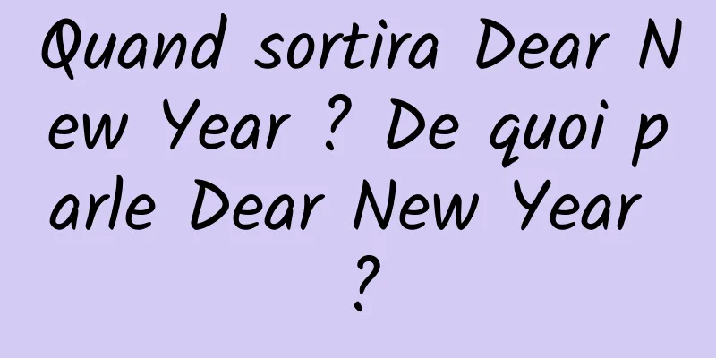 Quand sortira Dear New Year ? De quoi parle Dear New Year ?