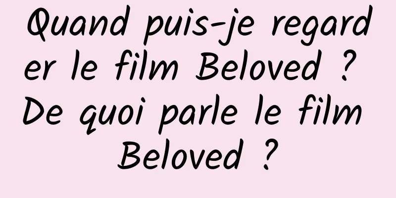 Quand puis-je regarder le film Beloved ? De quoi parle le film Beloved ?