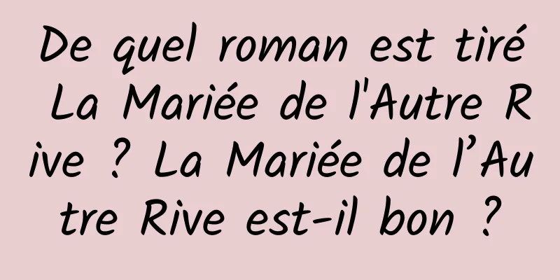 De quel roman est tiré La Mariée de l'Autre Rive ? La Mariée de l’Autre Rive est-il bon ?