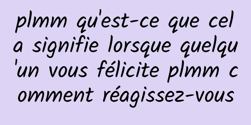 plmm qu'est-ce que cela signifie lorsque quelqu'un vous félicite plmm comment réagissez-vous