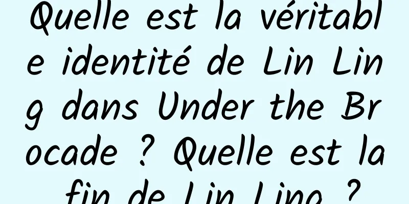 Quelle est la véritable identité de Lin Ling dans Under the Brocade ? Quelle est la fin de Lin Ling ?