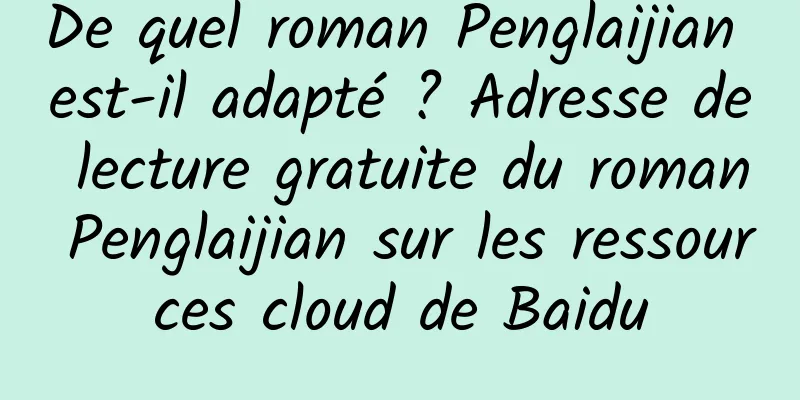 De quel roman Penglaijian est-il adapté ? Adresse de lecture gratuite du roman Penglaijian sur les ressources cloud de Baidu