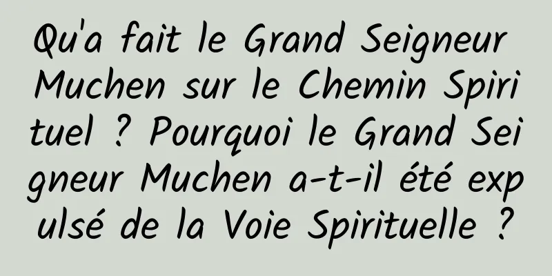 Qu'a fait le Grand Seigneur Muchen sur le Chemin Spirituel ? Pourquoi le Grand Seigneur Muchen a-t-il été expulsé de la Voie Spirituelle ?