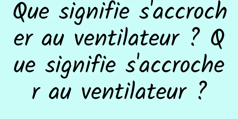 Que signifie s'accrocher au ventilateur ? Que signifie s'accrocher au ventilateur ?