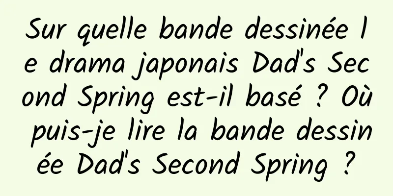 Sur quelle bande dessinée le drama japonais Dad's Second Spring est-il basé ? Où puis-je lire la bande dessinée Dad's Second Spring ?