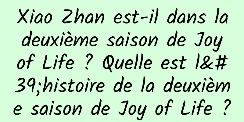Xiao Zhan est-il dans la deuxième saison de Joy of Life ? Quelle est l'histoire de la deuxième saison de Joy of Life ?
