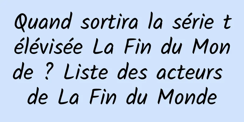 Quand sortira la série télévisée La Fin du Monde ? Liste des acteurs de La Fin du Monde
