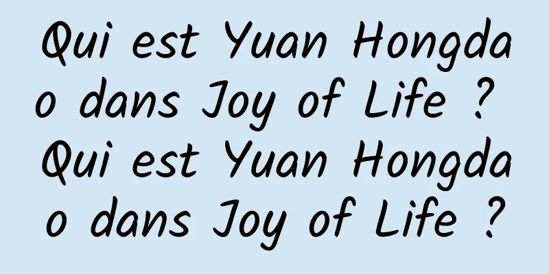 Qui est Yuan Hongdao dans Joy of Life ? Qui est Yuan Hongdao dans Joy of Life ?