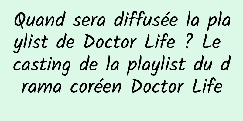 Quand sera diffusée la playlist de Doctor Life ? Le casting de la playlist du drama coréen Doctor Life