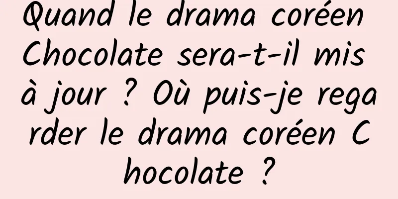Quand le drama coréen Chocolate sera-t-il mis à jour ? Où puis-je regarder le drama coréen Chocolate ?
