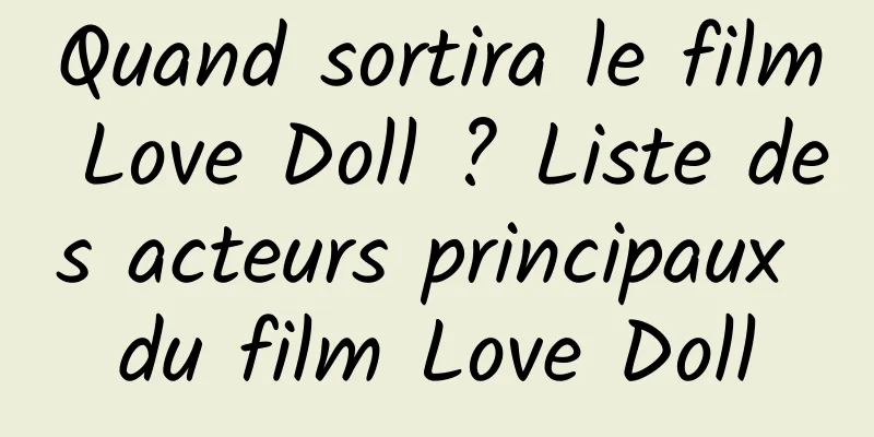 Quand sortira le film Love Doll ? Liste des acteurs principaux du film Love Doll