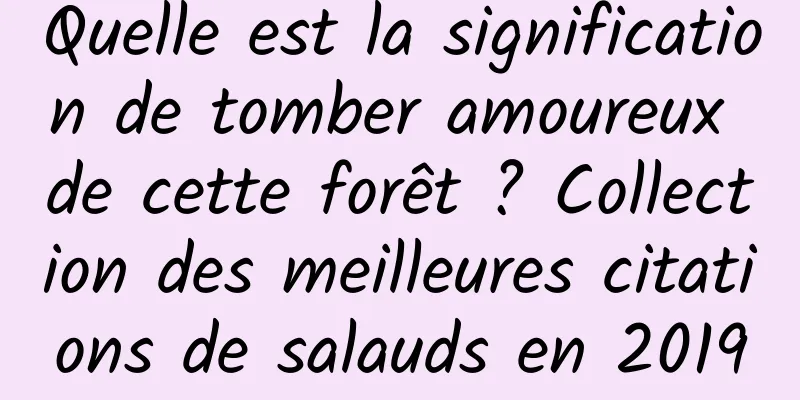 Quelle est la signification de tomber amoureux de cette forêt ? Collection des meilleures citations de salauds en 2019