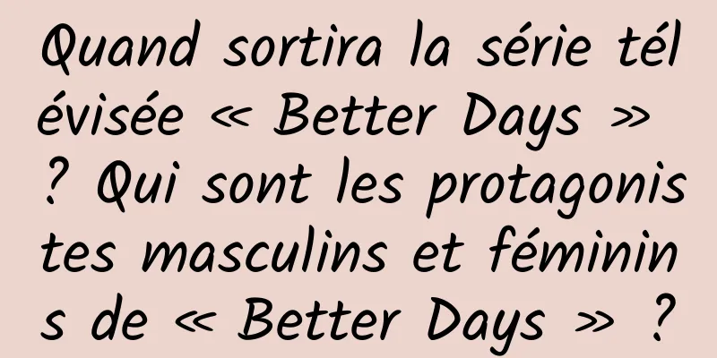 Quand sortira la série télévisée « Better Days » ? Qui sont les protagonistes masculins et féminins de « Better Days » ?