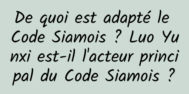 De quoi est adapté le Code Siamois ? Luo Yunxi est-il l'acteur principal du Code Siamois ?
