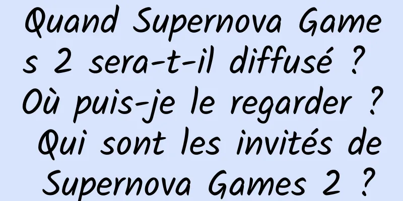 Quand Supernova Games 2 sera-t-il diffusé ? Où puis-je le regarder ? Qui sont les invités de Supernova Games 2 ?