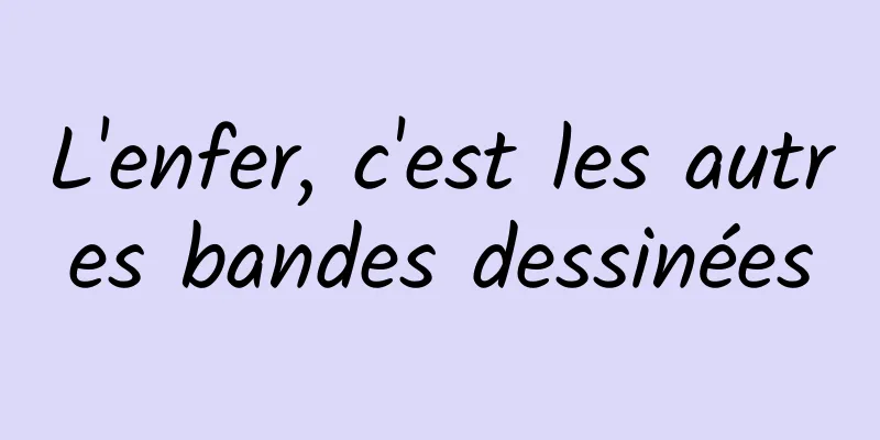 L'enfer, c'est les autres bandes dessinées