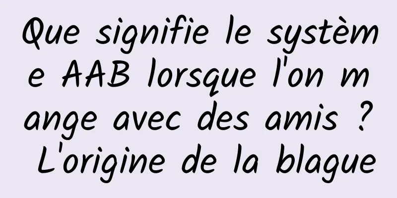 Que signifie le système AAB lorsque l'on mange avec des amis ? L'origine de la blague