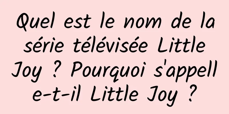Quel est le nom de la série télévisée Little Joy ? Pourquoi s'appelle-t-il Little Joy ?
