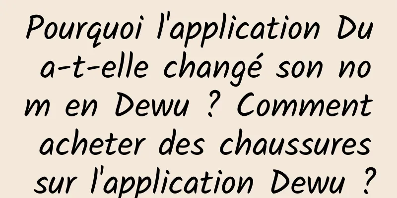 Pourquoi l'application Du a-t-elle changé son nom en Dewu ? Comment acheter des chaussures sur l'application Dewu ?