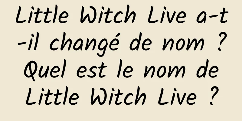 Little Witch Live a-t-il changé de nom ? Quel est le nom de Little Witch Live ?