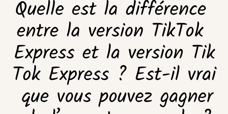 Quelle est la différence entre la version TikTok Express et la version TikTok Express ? Est-il vrai que vous pouvez gagner de l’argent avec cela ?