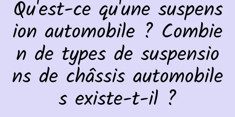 Qu'est-ce qu'une suspension automobile ? Combien de types de suspensions de châssis automobiles existe-t-il ?