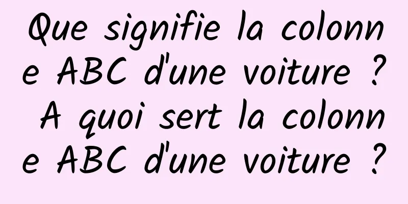 Que signifie la colonne ABC d'une voiture ? A quoi sert la colonne ABC d'une voiture ?