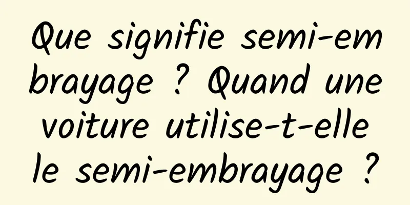 Que signifie semi-embrayage ? Quand une voiture utilise-t-elle le semi-embrayage ?
