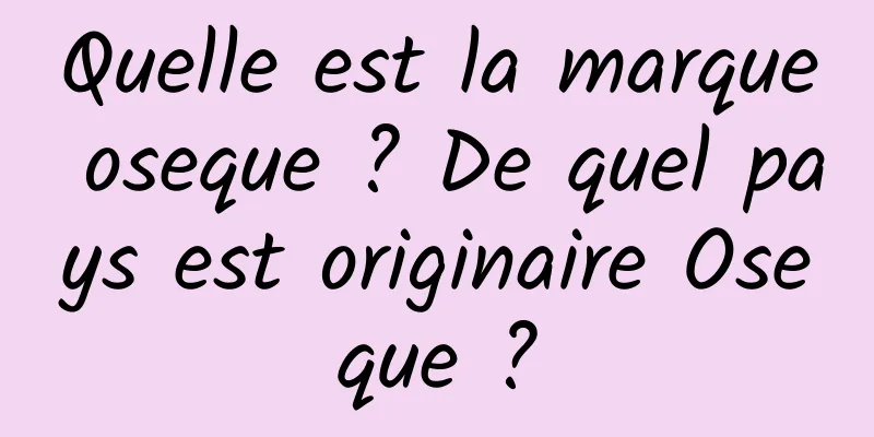 Quelle est la marque oseque ? De quel pays est originaire Oseque ?