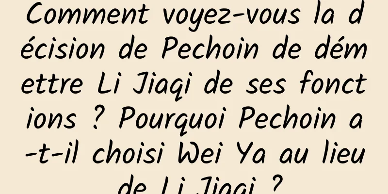 Comment voyez-vous la décision de Pechoin de démettre Li Jiaqi de ses fonctions ? Pourquoi Pechoin a-t-il choisi Wei Ya au lieu de Li Jiaqi ?