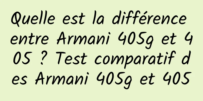 Quelle est la différence entre Armani 405g et 405 ? Test comparatif des Armani 405g et 405