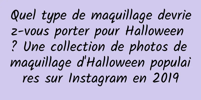 Quel type de maquillage devriez-vous porter pour Halloween ? Une collection de photos de maquillage d'Halloween populaires sur Instagram en 2019