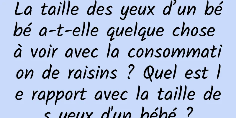 La taille des yeux d’un bébé a-t-elle quelque chose à voir avec la consommation de raisins ? Quel est le rapport avec la taille des yeux d'un bébé ?