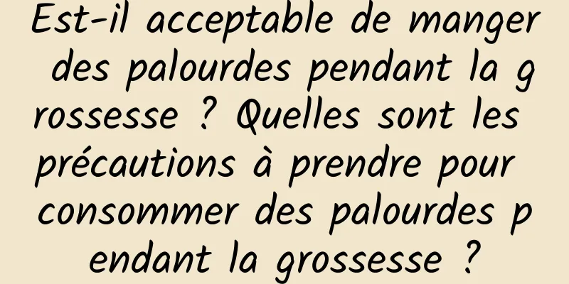 Est-il acceptable de manger des palourdes pendant la grossesse ? Quelles sont les précautions à prendre pour consommer des palourdes pendant la grossesse ?