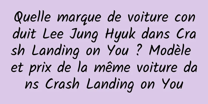 Quelle marque de voiture conduit Lee Jung Hyuk dans Crash Landing on You ? Modèle et prix de la même voiture dans Crash Landing on You