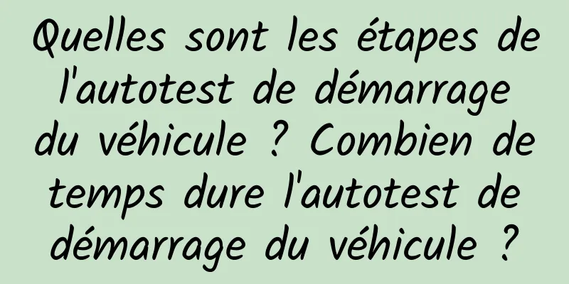 Quelles sont les étapes de l'autotest de démarrage du véhicule ? Combien de temps dure l'autotest de démarrage du véhicule ?