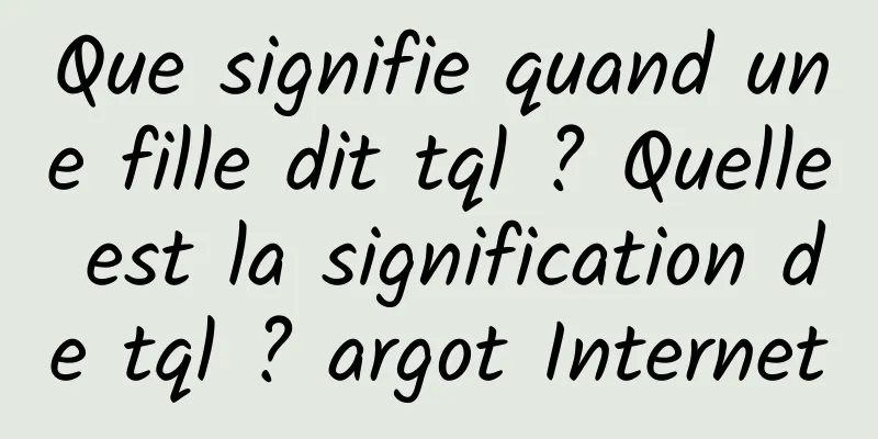 Que signifie quand une fille dit tql ? Quelle est la signification de tql ? argot Internet